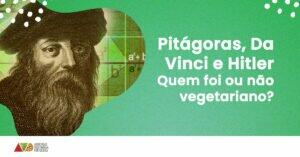 Pitágoras, Da Vinci e Hitler quem foi ou não vegetariano